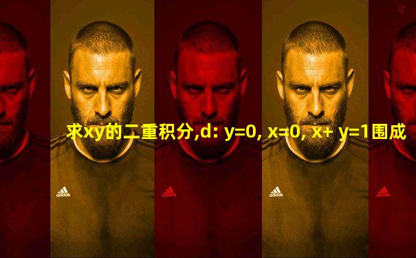求xy的二重积分,d: y=0, x=0, x+ y=1围成